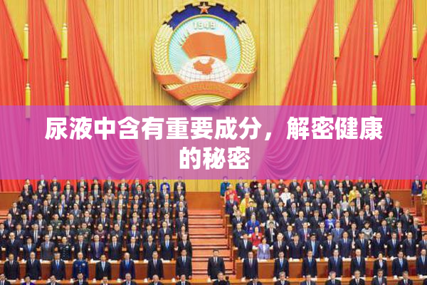 尿液中含有重要成分，解密健康的秘密