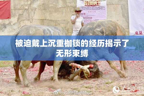 被迫戴上沉重枷锁的经历揭示了无形束缚
