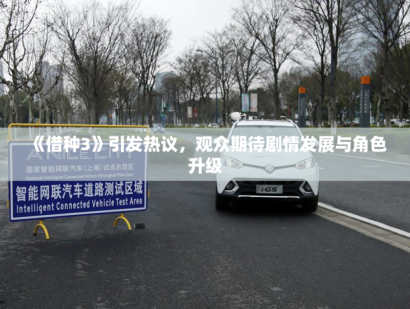 《借种3》引发热议，观众期待剧情发展与角色升级