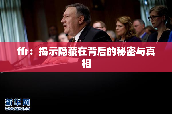 ffr：揭示隐藏在背后的秘密与真相