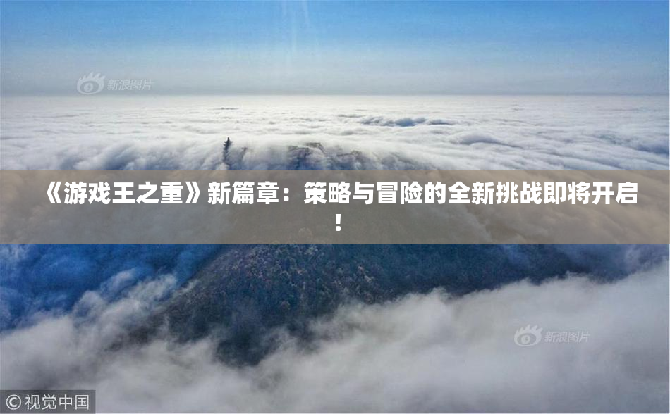 《游戏王之重》新篇章：策略与冒险的全新挑战即将开启！