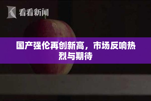 国产强伦再创新高，市场反响热烈与期待