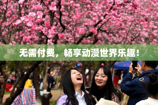 无需付费，畅享动漫世界乐趣！