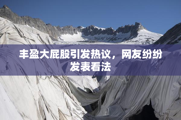 丰盈大屁股引发热议，网友纷纷发表看法