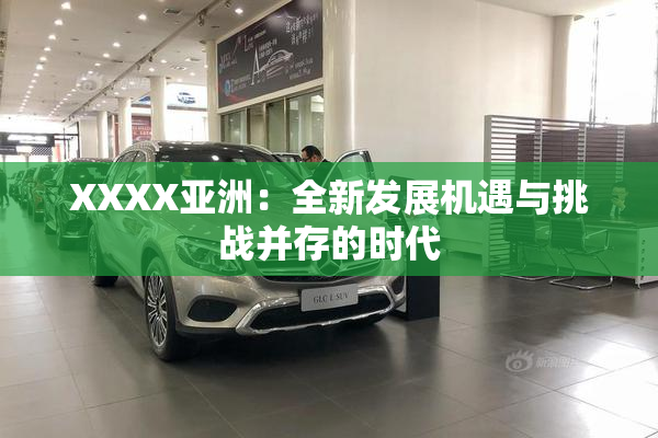 XXXX亚洲：全新发展机遇与挑战并存的时代