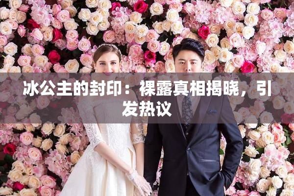 冰公主的封印：裸露真相揭晓，引发热议