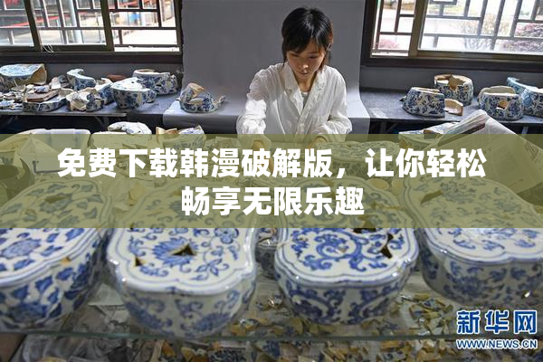 免费下载韩漫破解版，让你轻松畅享无限乐趣