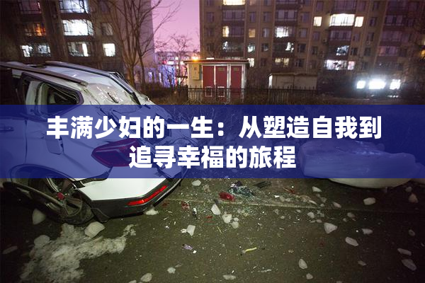 丰满少妇的一生：从塑造自我到追寻幸福的旅程
