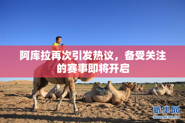 阿库拉再次引发热议，备受关注的赛事即将开启