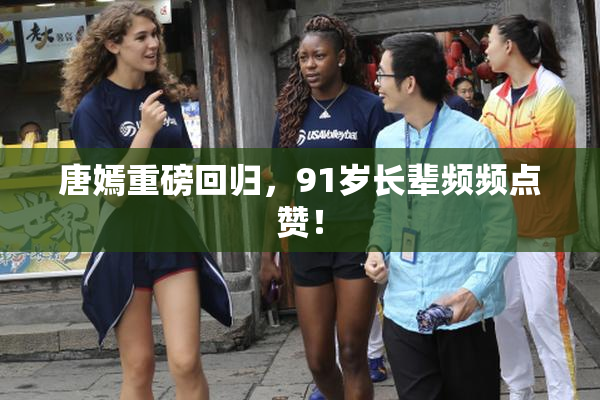 唐嫣重磅回归，91岁长辈频频点赞！