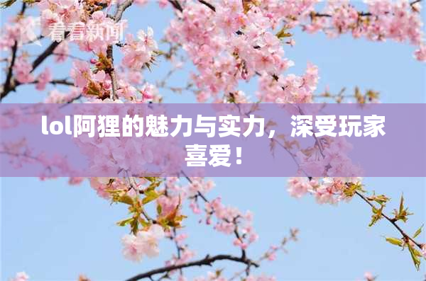 lol阿狸的魅力与实力，深受玩家喜爱！