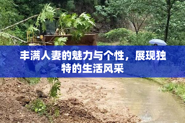 丰满人妻的魅力与个性，展现独特的生活风采