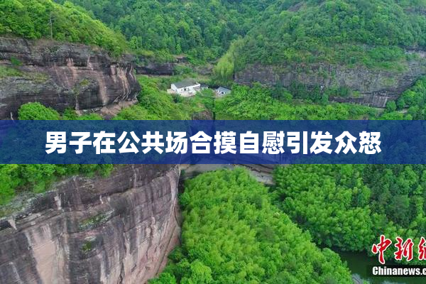男子在公共场合摸自慰引发众怒