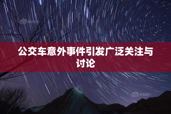 公交车意外事件引发广泛关注与讨论