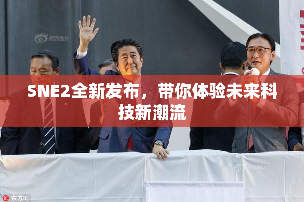 SNE2全新发布，带你体验未来科技新潮流
