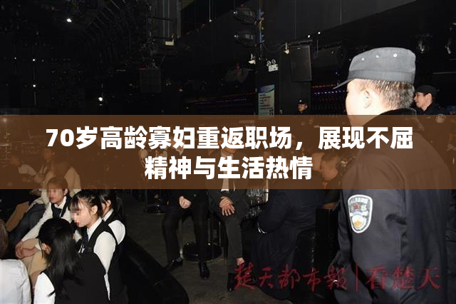 70岁高龄寡妇重返职场，展现不屈精神与生活热情