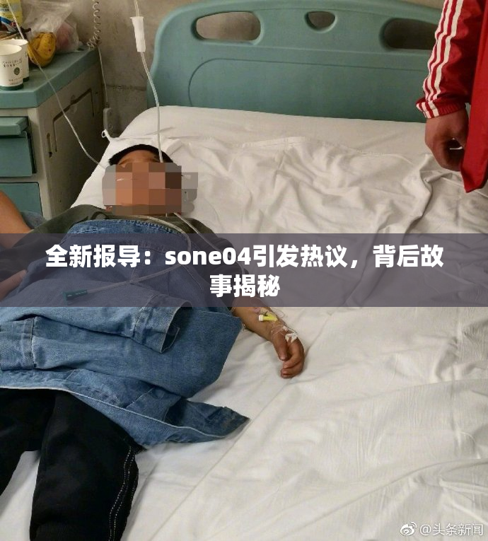 全新报导：sone04引发热议，背后故事揭秘