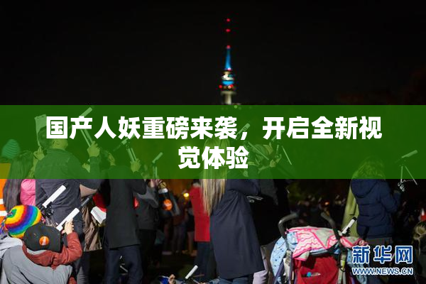 国产人妖重磅来袭，开启全新视觉体验