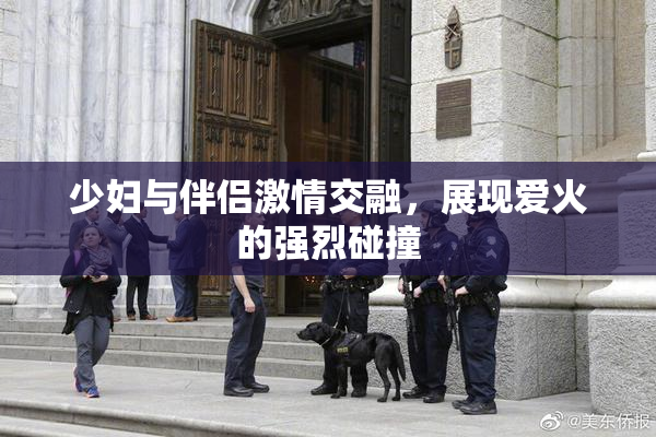 少妇与伴侣激情交融，展现爱火的强烈碰撞