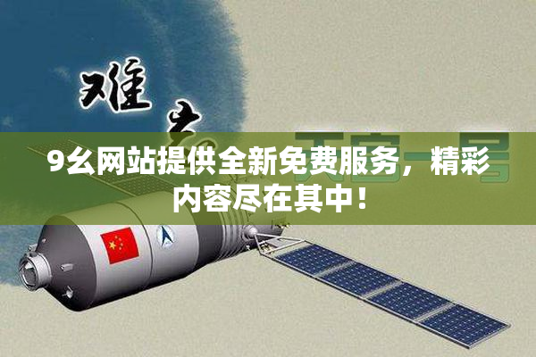 9幺网站提供全新免费服务，精彩内容尽在其中！