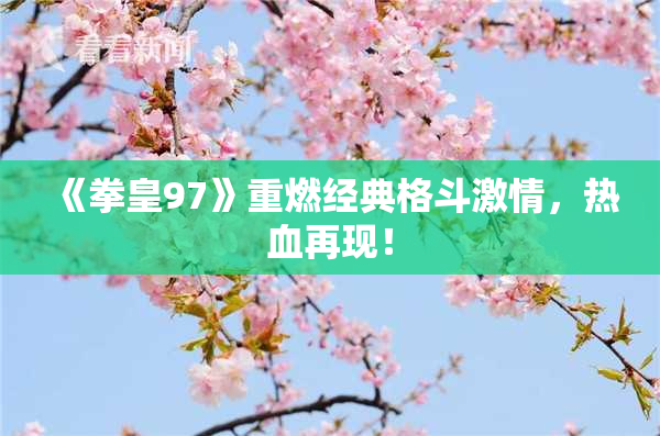 《拳皇97》重燃经典格斗激情，热血再现！