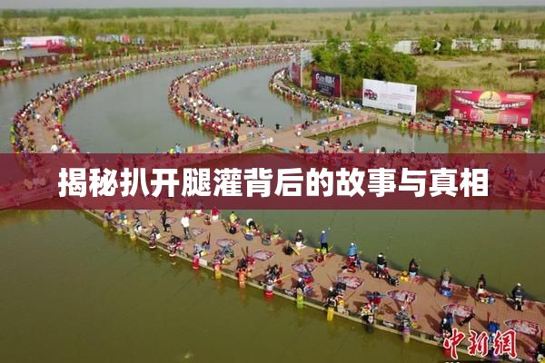 揭秘扒开腿灌背后的故事与真相