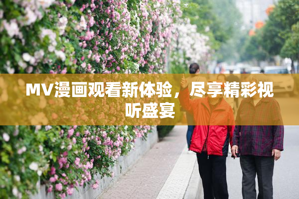 MV漫画观看新体验，尽享精彩视听盛宴