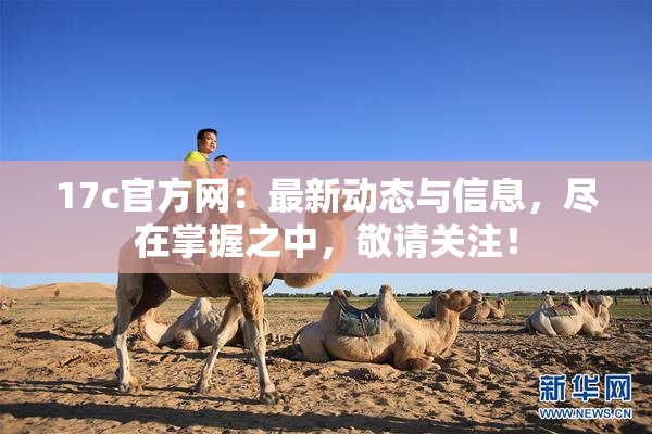 17c官方网：最新动态与信息，尽在掌握之中，敬请关注！