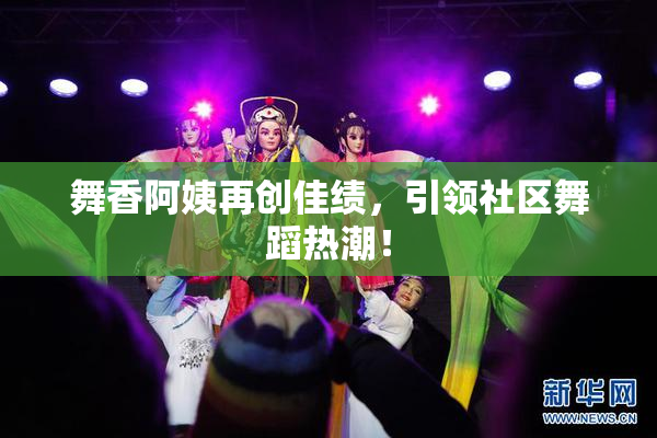 舞香阿姨再创佳绩，引领社区舞蹈热潮！