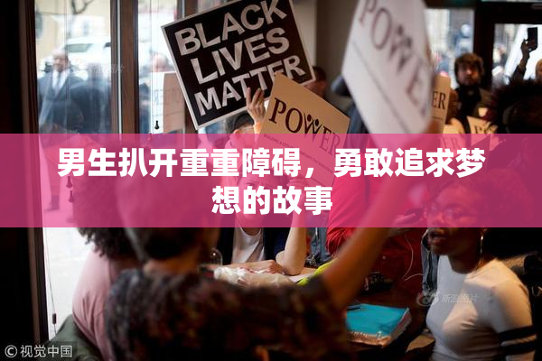 男生扒开重重障碍，勇敢追求梦想的故事