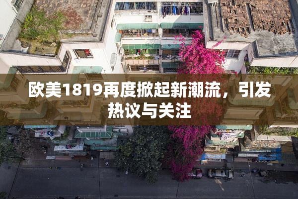欧美1819再度掀起新潮流，引发热议与关注