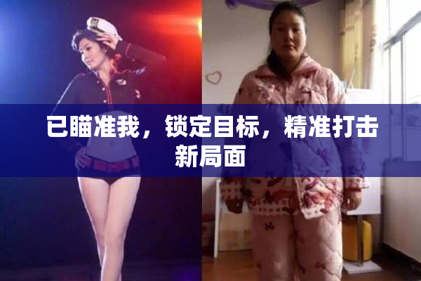 已瞄准我，锁定目标，精准打击新局面