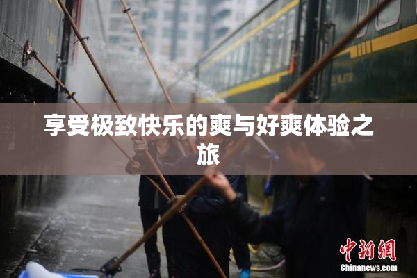 享受极致快乐的爽与好爽体验之旅