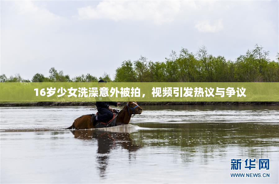 16岁少女洗澡意外被拍，视频引发热议与争议