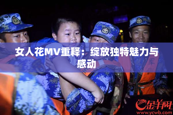 女人花MV重释：绽放独特魅力与感动