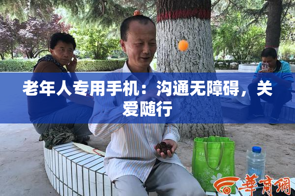 老年人专用手机：沟通无障碍，关爱随行