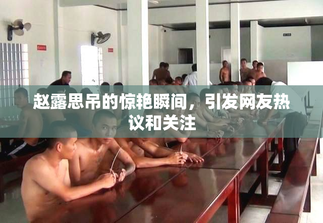 赵露思吊的惊艳瞬间，引发网友热议和关注