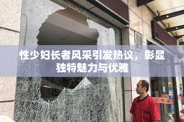 性少妇长者风采引发热议，彰显独特魅力与优雅
