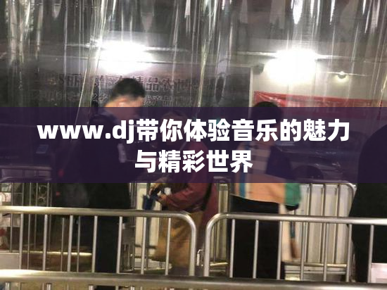 www.dj带你体验音乐的魅力与精彩世界