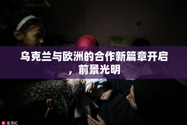 乌克兰与欧洲的合作新篇章开启，前景光明