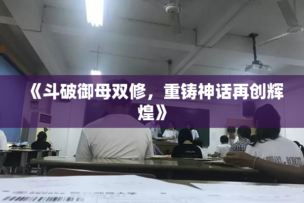 《斗破御母双修，重铸神话再创辉煌》