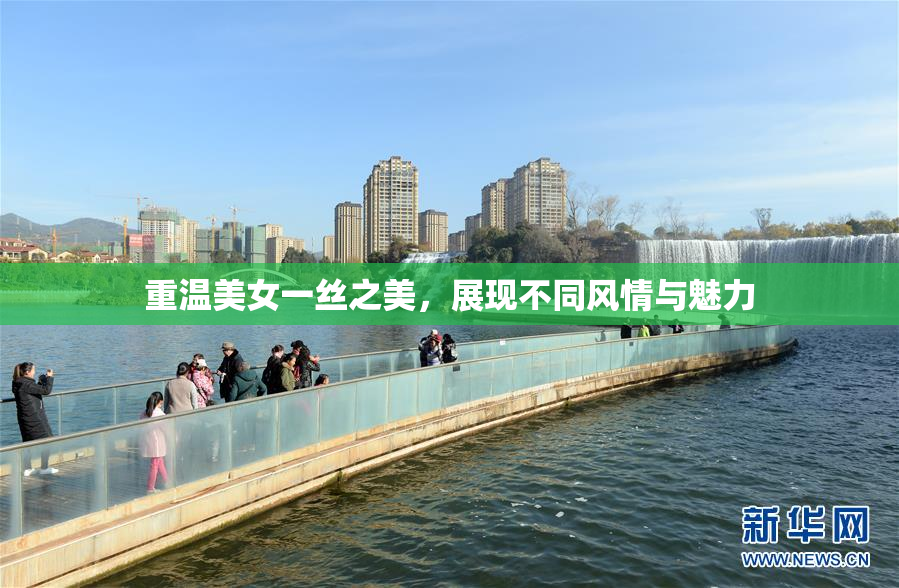 重温美女一丝之美，展现不同风情与魅力