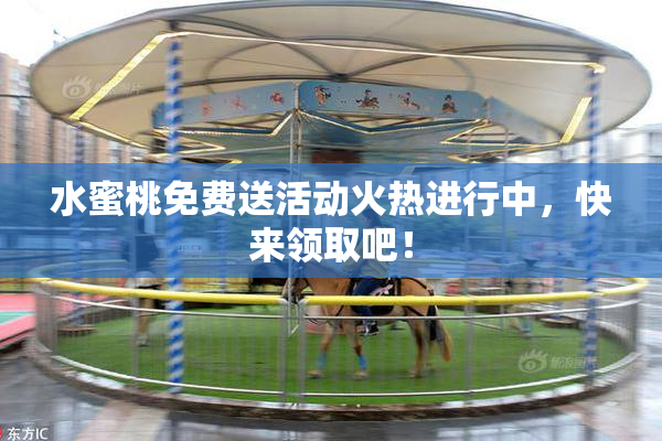 水蜜桃免费送活动火热进行中，快来领取吧！