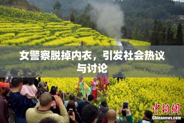 女警察脱掉内衣，引发社会热议与讨论