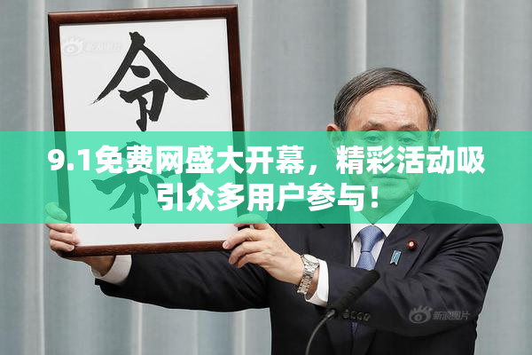 9.1免费网盛大开幕，精彩活动吸引众多用户参与！