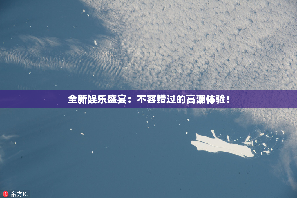 全新娱乐盛宴：不容错过的高潮体验！