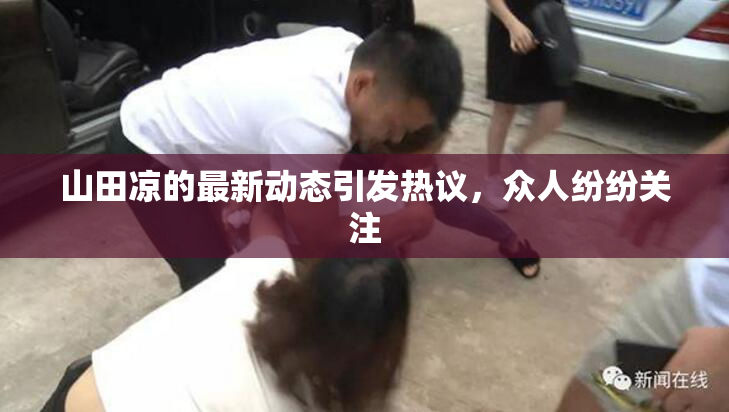 山田凉的最新动态引发热议，众人纷纷关注
