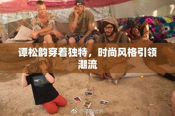 谭松韵穿着独特，时尚风格引领潮流