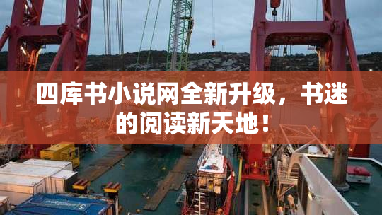 四库书小说网全新升级，书迷的阅读新天地！
