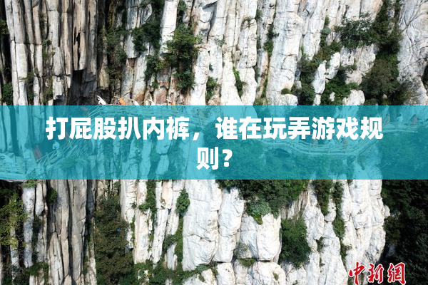 打屁股扒内裤，谁在玩弄游戏规则？
